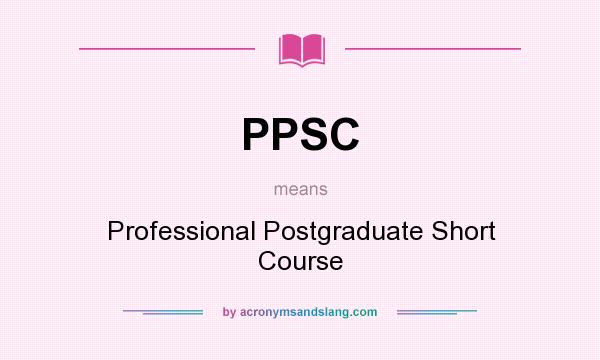 What does PPSC mean? It stands for Professional Postgraduate Short Course