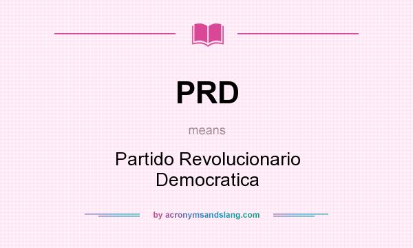 What does PRD mean? It stands for Partido Revolucionario Democratica