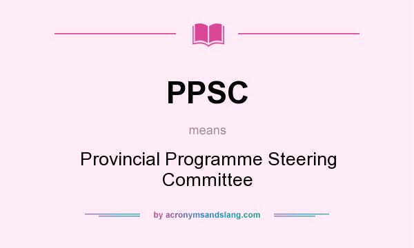 What does PPSC mean? It stands for Provincial Programme Steering Committee