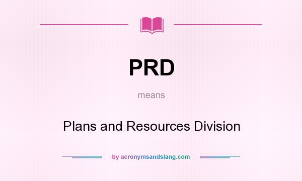 What does PRD mean? It stands for Plans and Resources Division