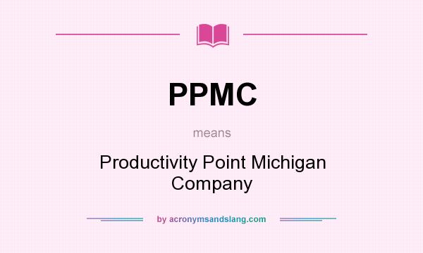 What does PPMC mean? It stands for Productivity Point Michigan Company