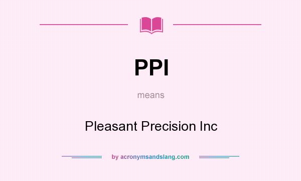 What does PPI mean? It stands for Pleasant Precision Inc