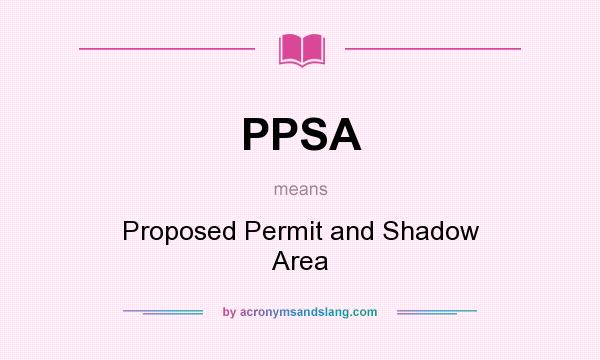 What does PPSA mean? It stands for Proposed Permit and Shadow Area