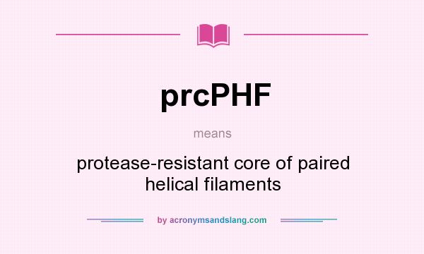 What does prcPHF mean? It stands for protease-resistant core of paired helical filaments