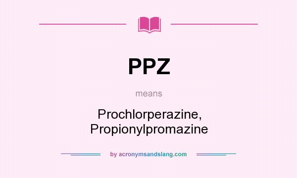 What does PPZ mean? It stands for Prochlorperazine, Propionylpromazine