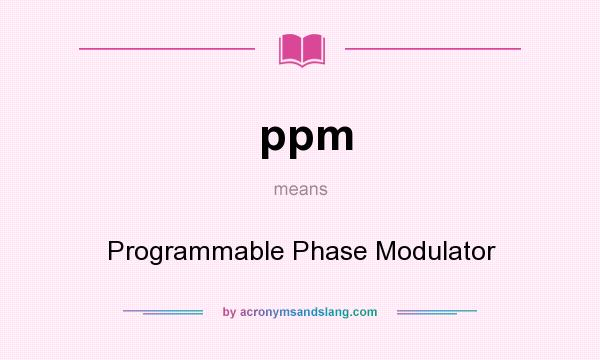 What does ppm mean? It stands for Programmable Phase Modulator