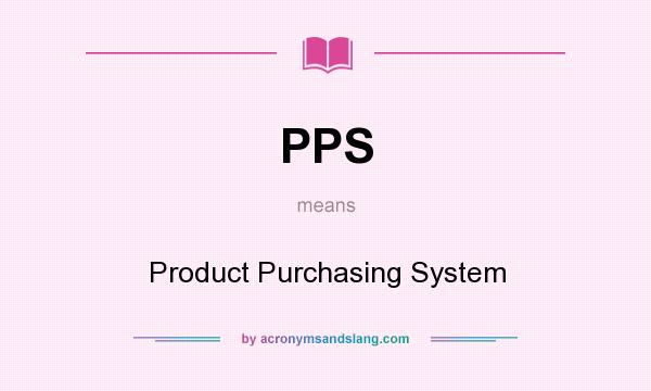 What does PPS mean? It stands for Product Purchasing System