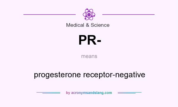 What does PR- mean? It stands for progesterone receptor-negative