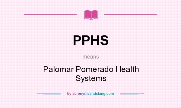 What does PPHS mean? It stands for Palomar Pomerado Health Systems