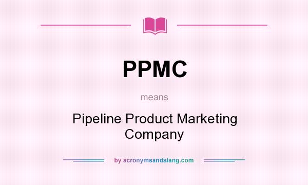 What does PPMC mean? It stands for Pipeline Product Marketing Company
