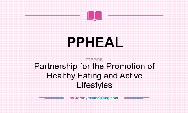 What does PPHEAL mean? It stands for Partnership for the Promotion of Healthy Eating and Active Lifestyles