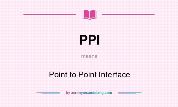 What does PPI mean? It stands for Point to Point Interface