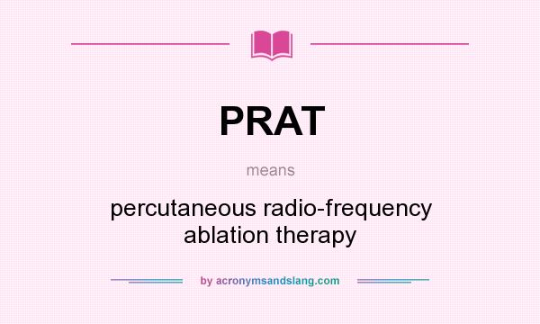 What does PRAT mean? It stands for percutaneous radio-frequency ablation therapy