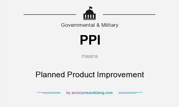What does PPI mean? It stands for Planned Product Improvement