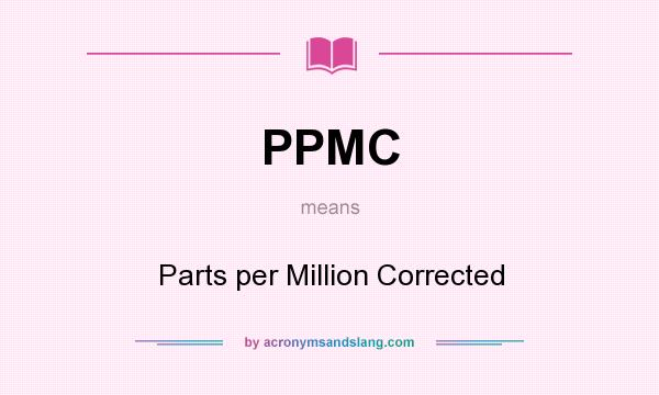 What does PPMC mean? It stands for Parts per Million Corrected