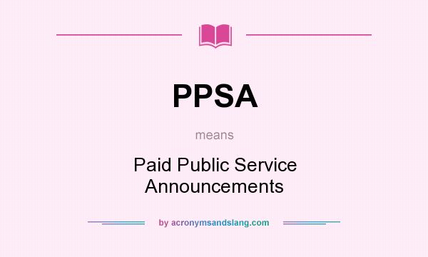 What does PPSA mean? It stands for Paid Public Service Announcements
