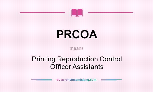 What does PRCOA mean? It stands for Printing Reproduction Control Officer Assistants