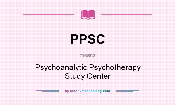 What does PPSC mean? It stands for Psychoanalytic Psychotherapy Study Center