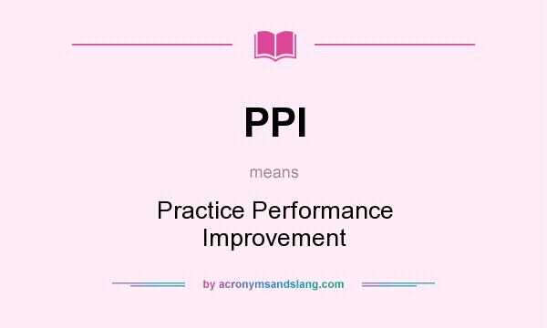 What does PPI mean? It stands for Practice Performance Improvement
