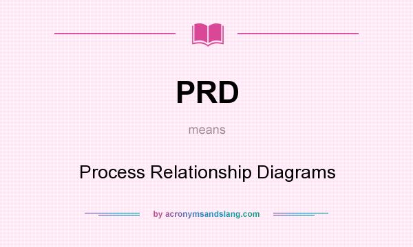 What does PRD mean? It stands for Process Relationship Diagrams