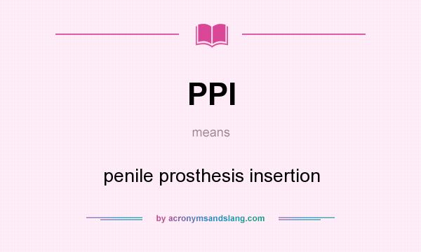 What does PPI mean? It stands for penile prosthesis insertion