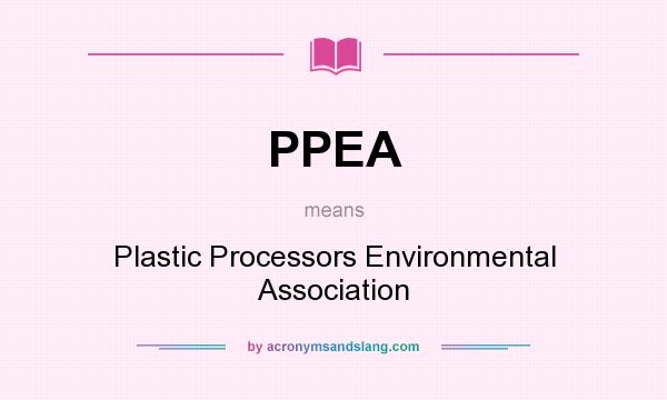 What does PPEA mean? It stands for Plastic Processors Environmental Association