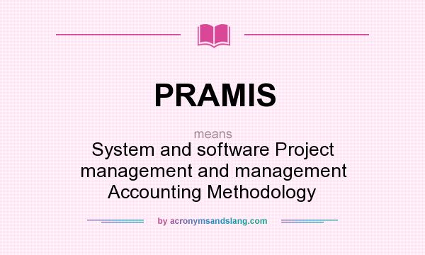 What does PRAMIS mean? It stands for System and software Project management and management Accounting Methodology