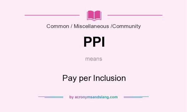 What does PPI mean? It stands for Pay per Inclusion
