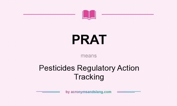 What does PRAT mean? It stands for Pesticides Regulatory Action Tracking