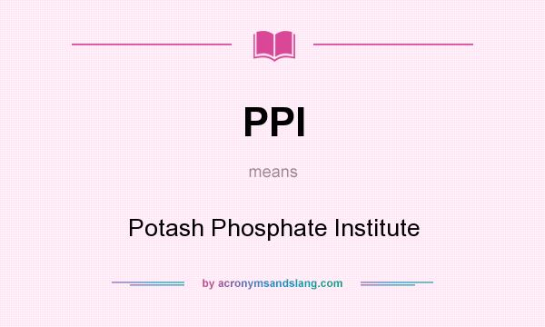 What does PPI mean? It stands for Potash Phosphate Institute