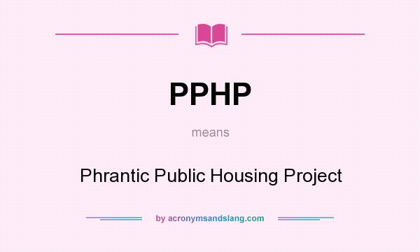 What does PPHP mean? It stands for Phrantic Public Housing Project