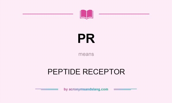What does PR mean? It stands for PEPTIDE RECEPTOR