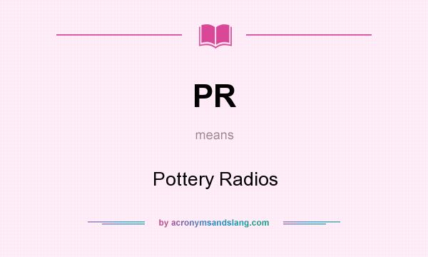 What does PR mean? It stands for Pottery Radios