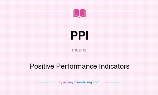 What does PPI mean? It stands for Positive Performance Indicators