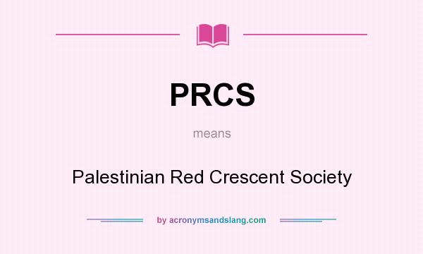 What does PRCS mean? It stands for Palestinian Red Crescent Society
