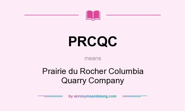 What does PRCQC mean? It stands for Prairie du Rocher Columbia Quarry Company
