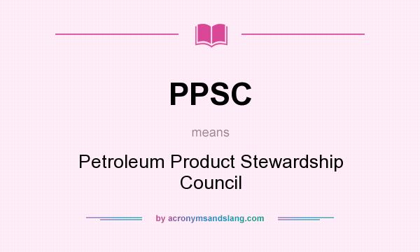 What does PPSC mean? It stands for Petroleum Product Stewardship Council
