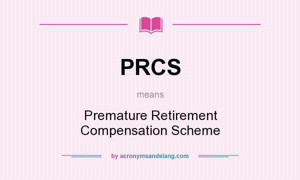 What does PRCS mean? It stands for Premature Retirement Compensation Scheme