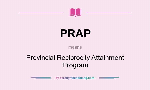 What does PRAP mean? It stands for Provincial Reciprocity Attainment Program