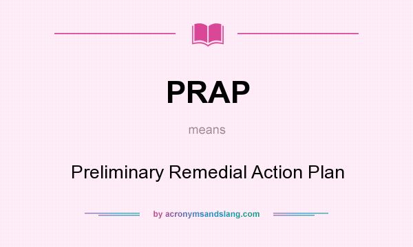 What does PRAP mean? It stands for Preliminary Remedial Action Plan