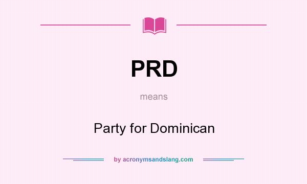 What does PRD mean? It stands for Party for Dominican