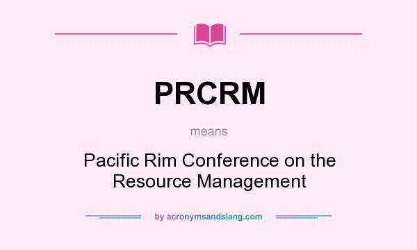 What does PRCRM mean? It stands for Pacific Rim Conference on the Resource Management