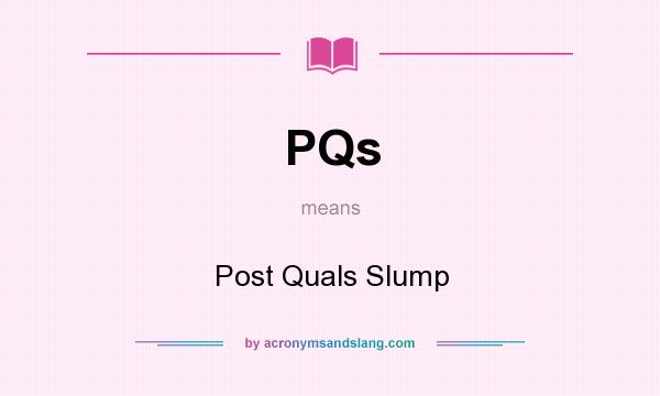 What does PQs mean? It stands for Post Quals Slump