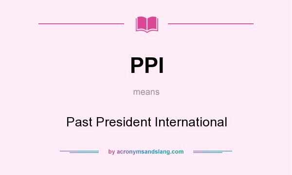 What does PPI mean? It stands for Past President International