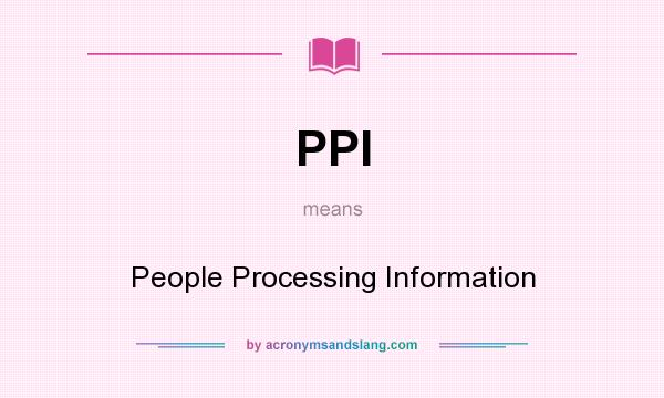 What does PPI mean? It stands for People Processing Information