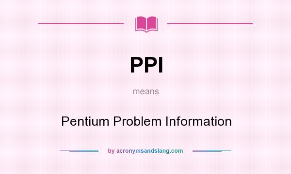 What does PPI mean? It stands for Pentium Problem Information