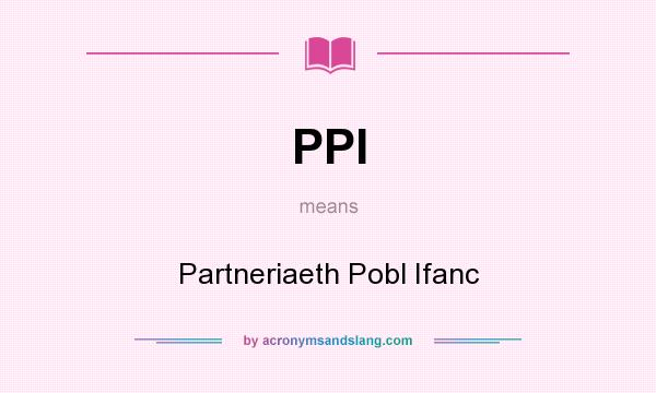 What does PPI mean? It stands for Partneriaeth Pobl Ifanc
