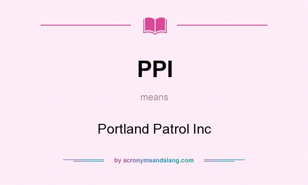 What does PPI mean? It stands for Portland Patrol Inc