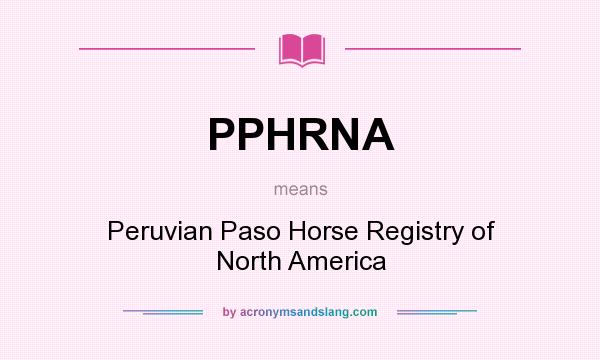 What does PPHRNA mean? It stands for Peruvian Paso Horse Registry of North America