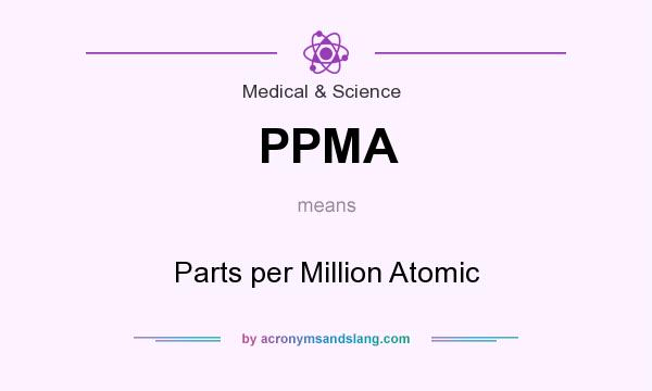 What does PPMA mean? It stands for Parts per Million Atomic